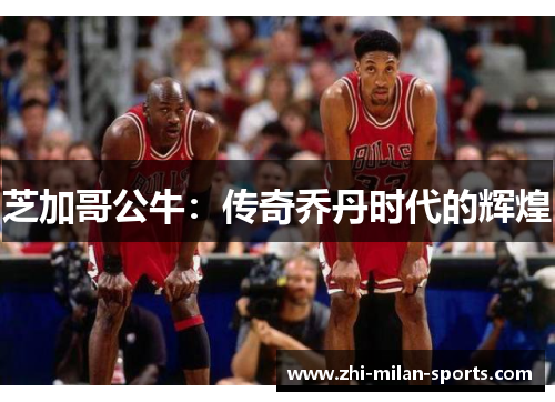 芝加哥公牛：传奇乔丹时代的辉煌