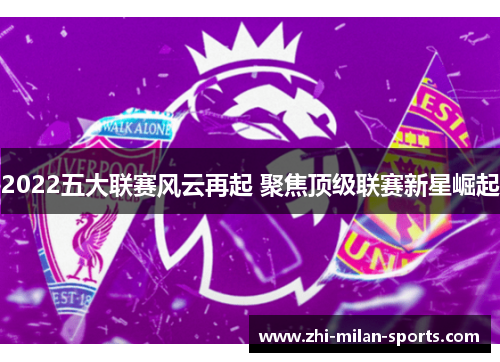 2022五大联赛风云再起 聚焦顶级联赛新星崛起