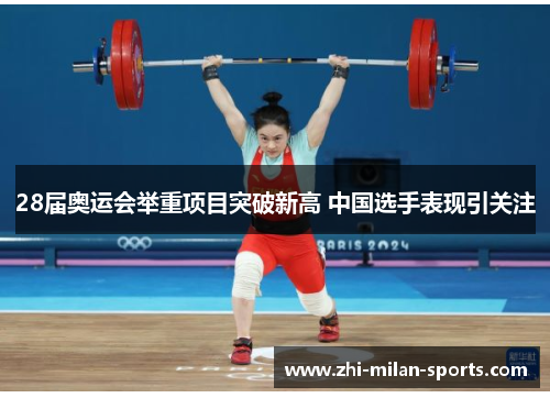 28届奥运会举重项目突破新高 中国选手表现引关注